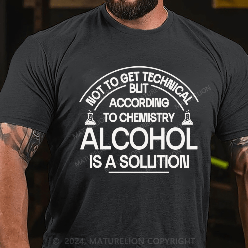 Maturelion Alcohol Is A Solution  T-Shirt