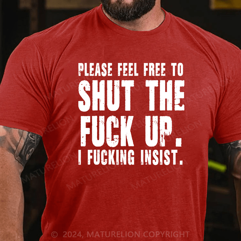 Maturelion Please Feel Free To Shut The Fuck Up. I Fucking Insist Shirts