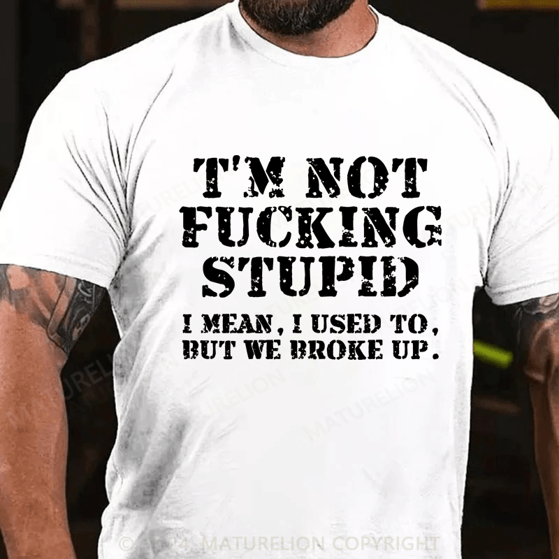 Maturelion I’m Not Fucking Stupid Shirt