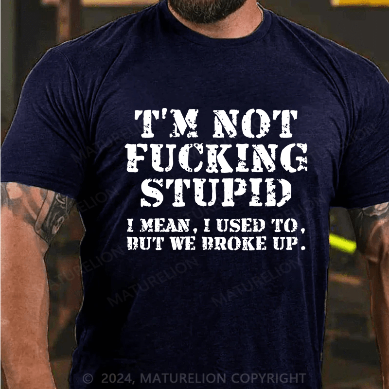 Maturelion I’m Not Fucking Stupid Shirt