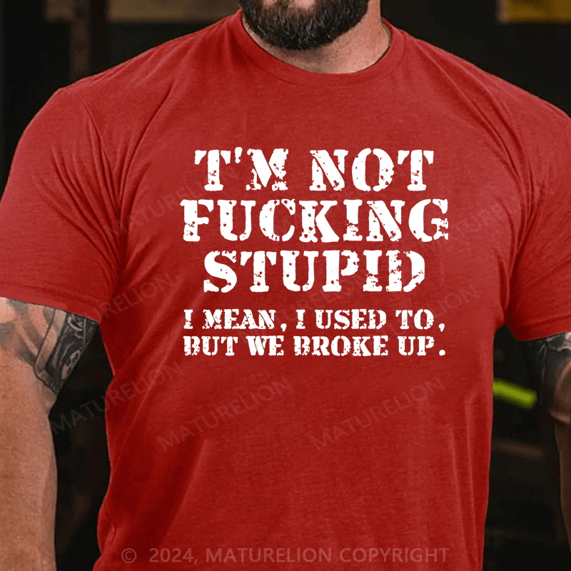 Maturelion I’m Not Fucking Stupid Shirt