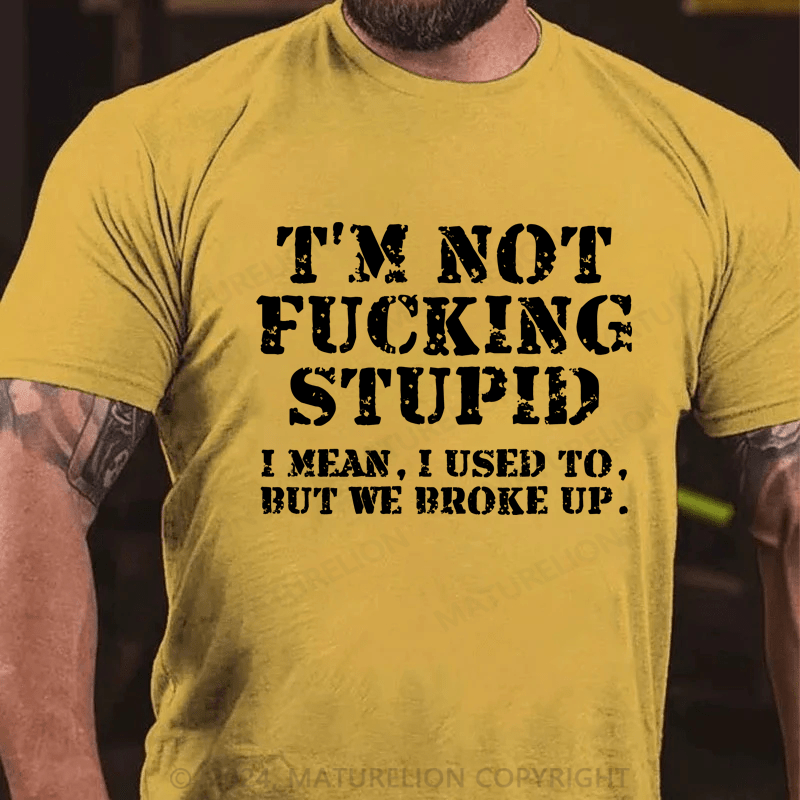 Maturelion I’m Not Fucking Stupid Shirt