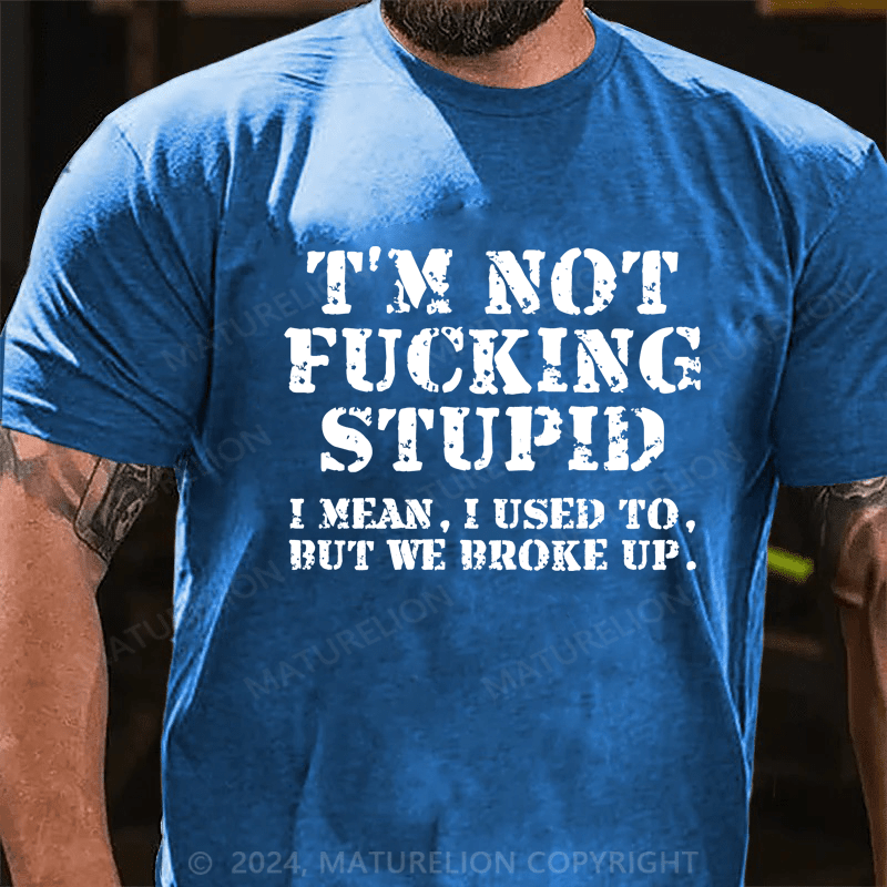 Maturelion I’m Not Fucking Stupid Shirt