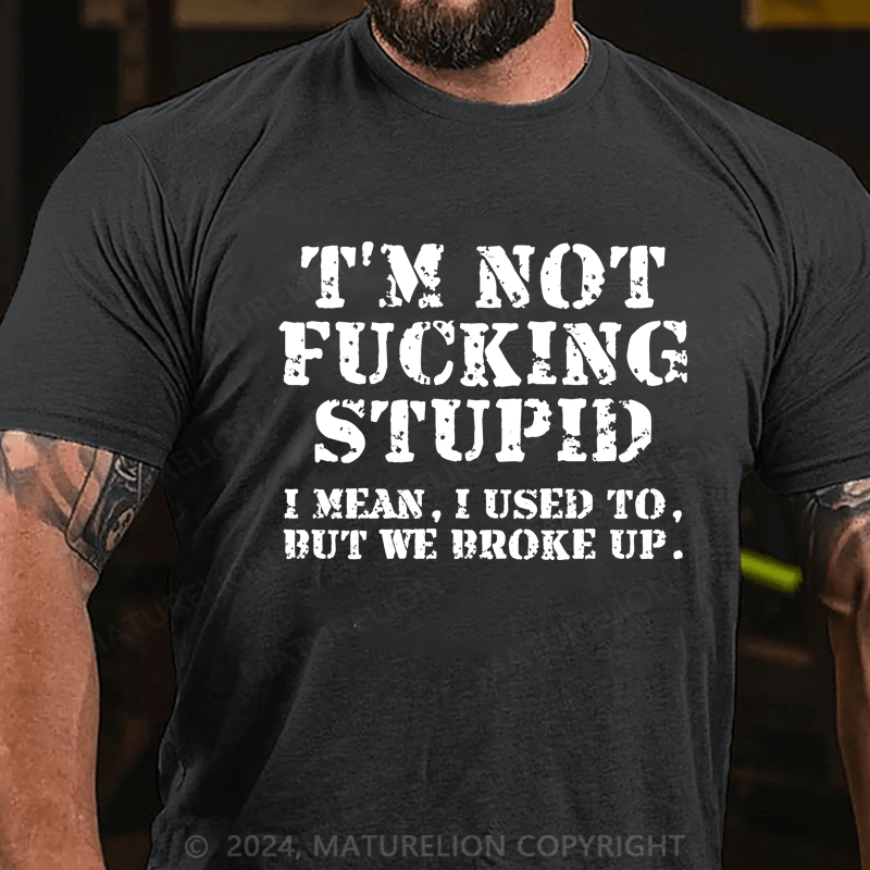 Maturelion I’m Not Fucking Stupid Shirt