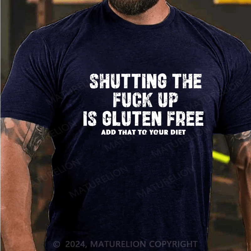 Maturelion Shutting The Fuck Up Gluten Free Allos Add That To Your Diet Shirt