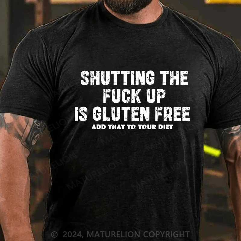 Maturelion Shutting The Fuck Up Gluten Free Allos Add That To Your Diet Shirt