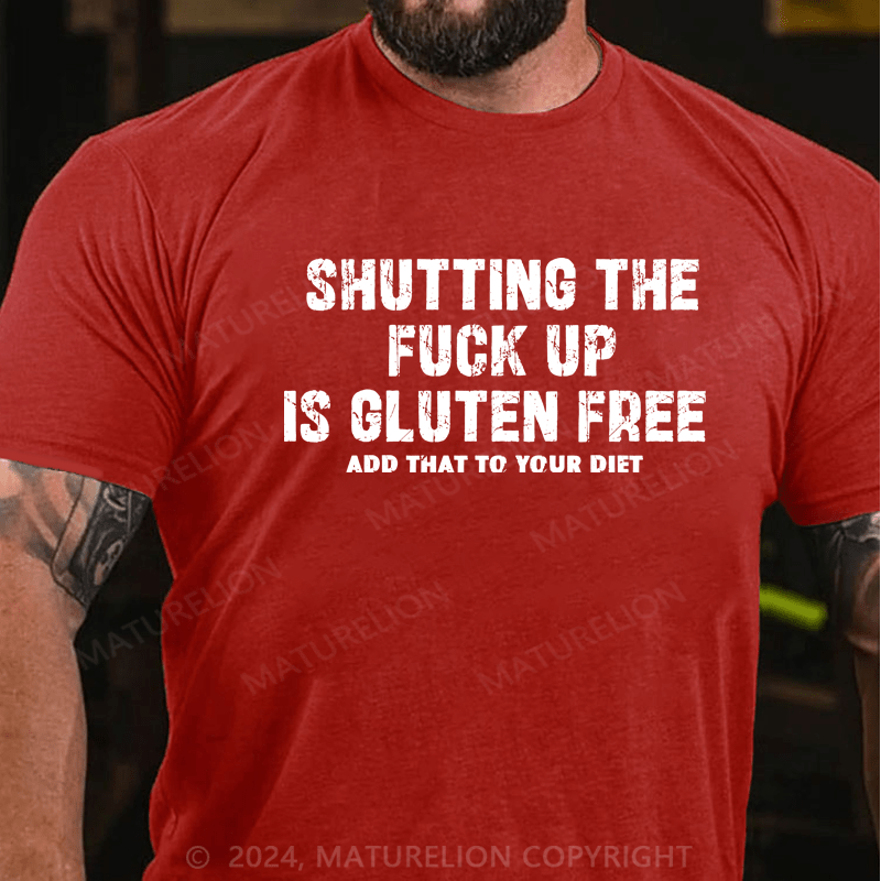 Maturelion Shutting The Fuck Up Gluten Free Allos Add That To Your Diet Shirt