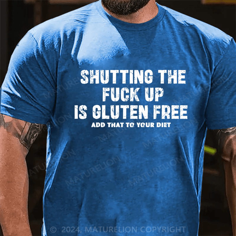 Maturelion Shutting The Fuck Up Gluten Free Allos Add That To Your Diet Shirt