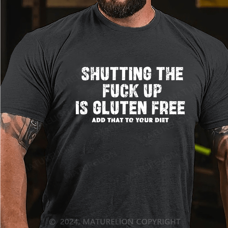 Maturelion Shutting The Fuck Up Gluten Free Allos Add That To Your Diet Shirt