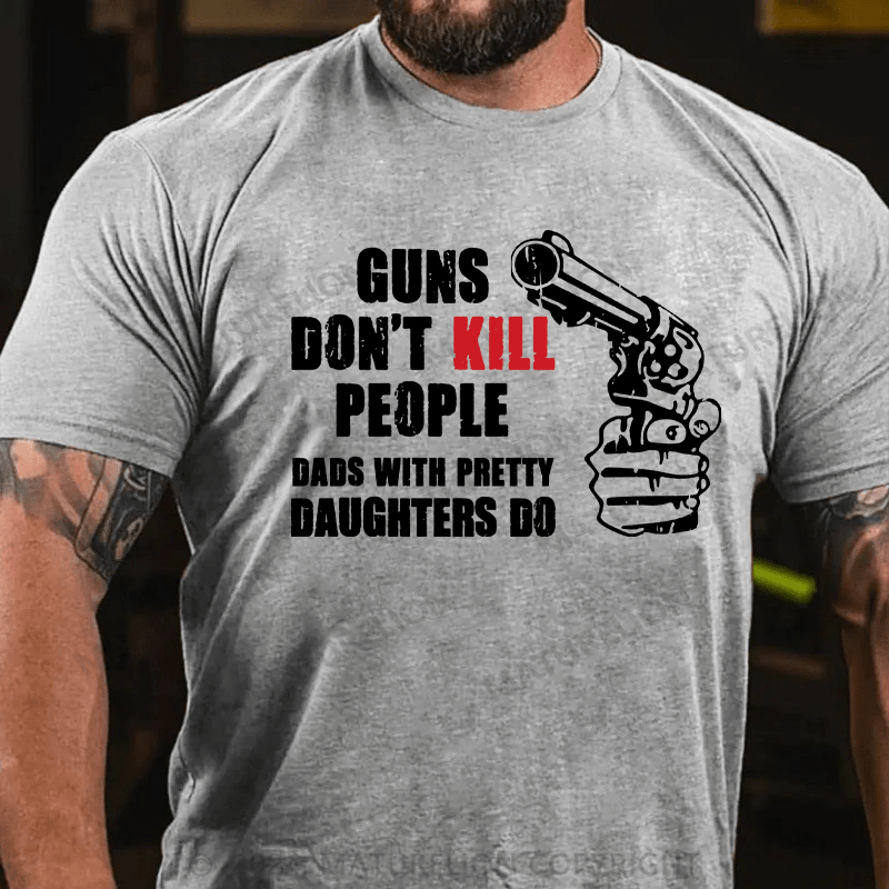 Maturelion Guns Don’t Kill People Dads With Pretty Daughters Kill People T-Shirts