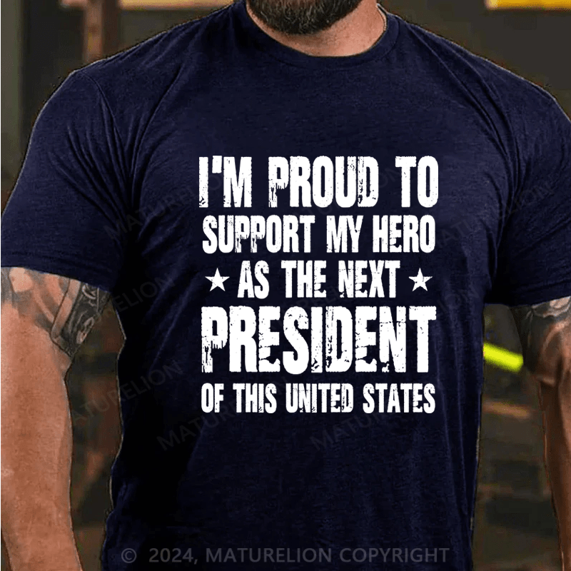 Maturelion I'm Proud To Support My Hero As The Next President Of This United States Shirt