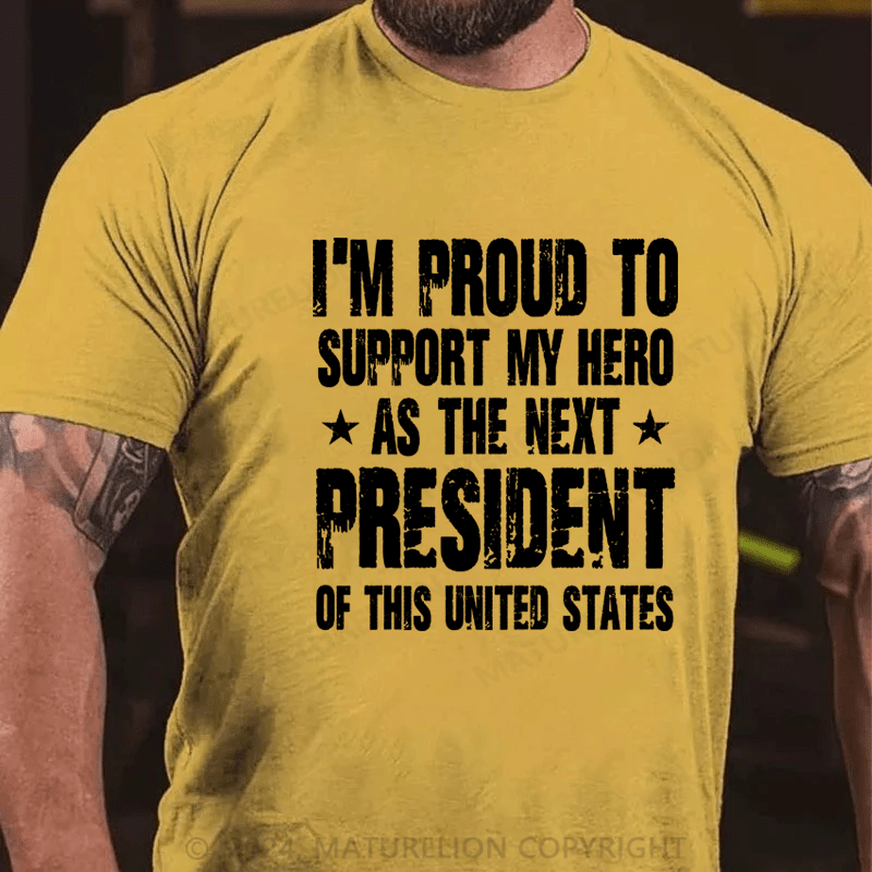 Maturelion I'm Proud To Support My Hero As The Next President Of This United States Shirt