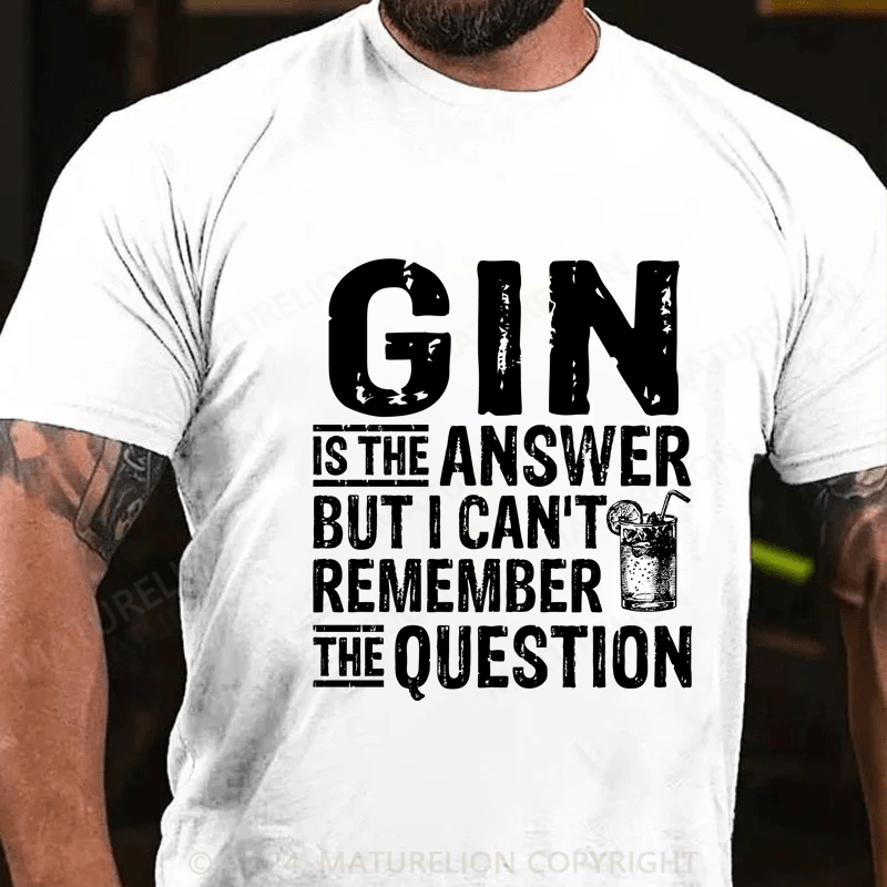 Maturelion Funny Gin Is The Answer T-Shirt