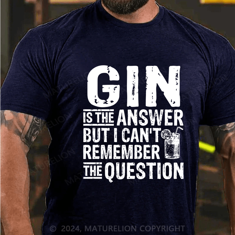 Maturelion Funny Gin Is The Answer T-Shirt