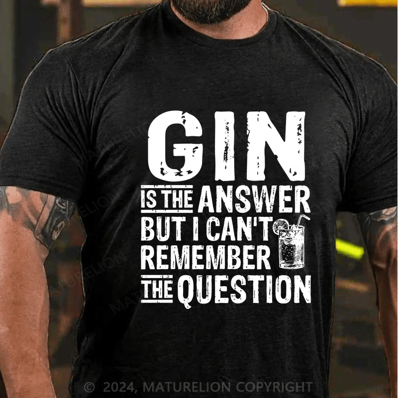 Maturelion Funny Gin Is The Answer T-Shirt