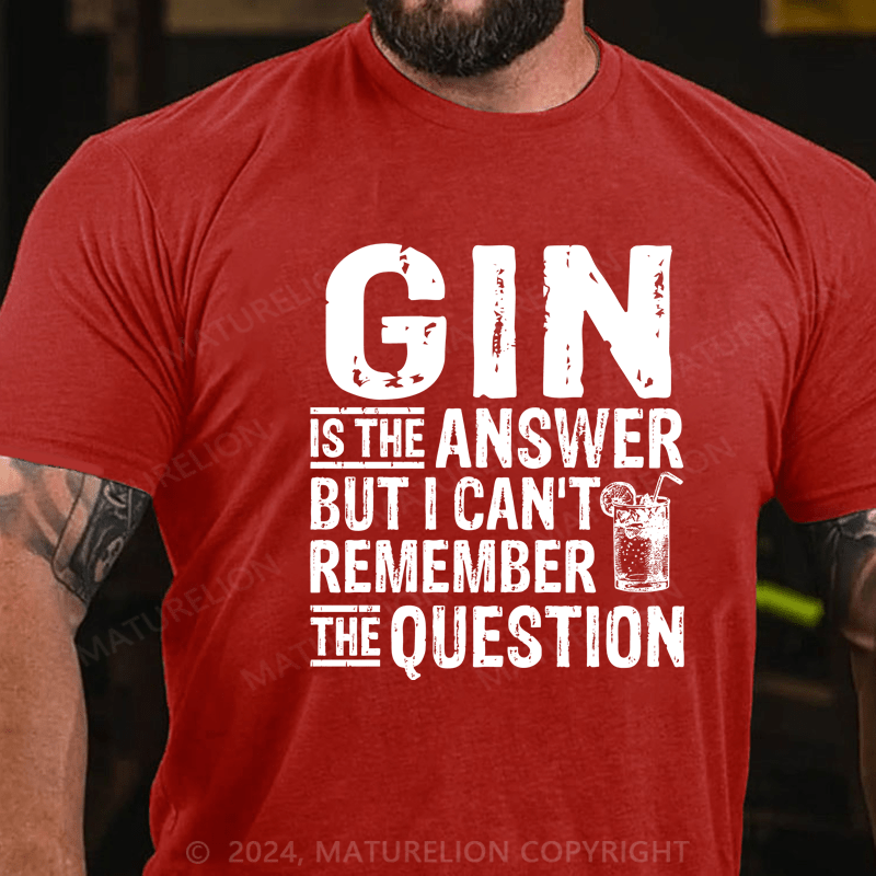 Maturelion Funny Gin Is The Answer T-Shirt