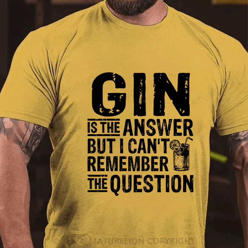 Maturelion Funny Gin Is The Answer T-Shirt