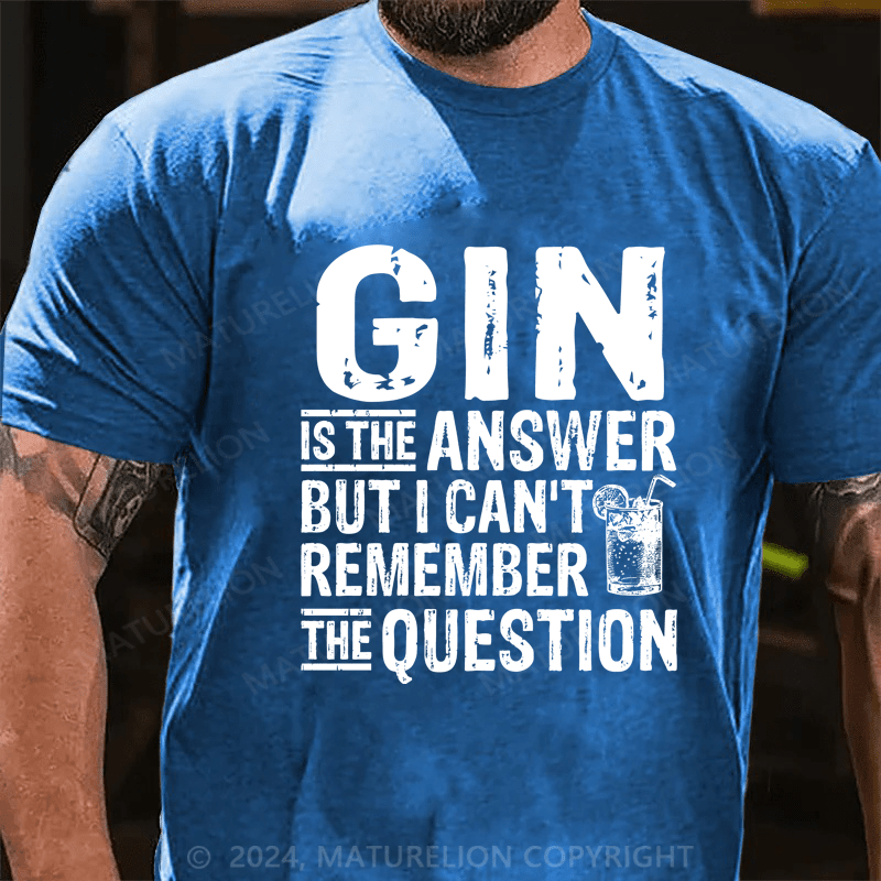 Maturelion Funny Gin Is The Answer T-Shirt