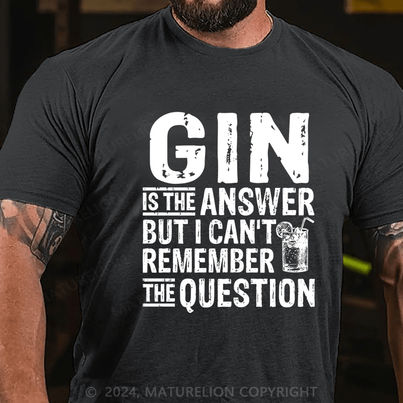 Maturelion Funny Gin Is The Answer T-Shirt