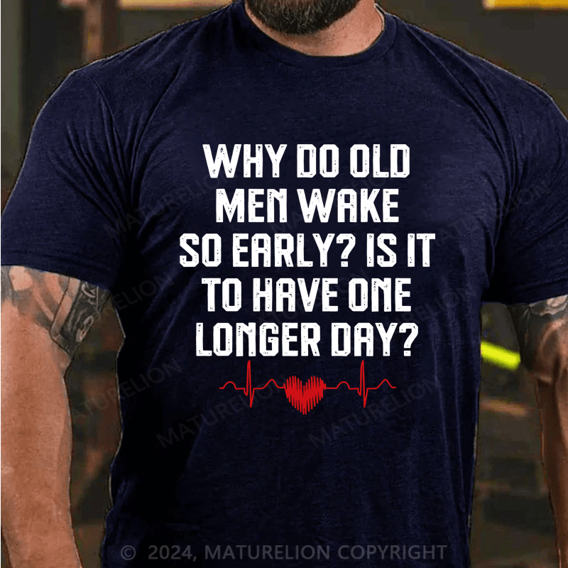 Maturelion Why Do Old Men Wake So Early  Is It To Have One Longer Day T-Shirt