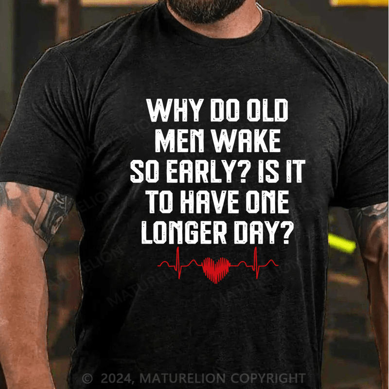 Maturelion Why Do Old Men Wake So Early  Is It To Have One Longer Day T-Shirt