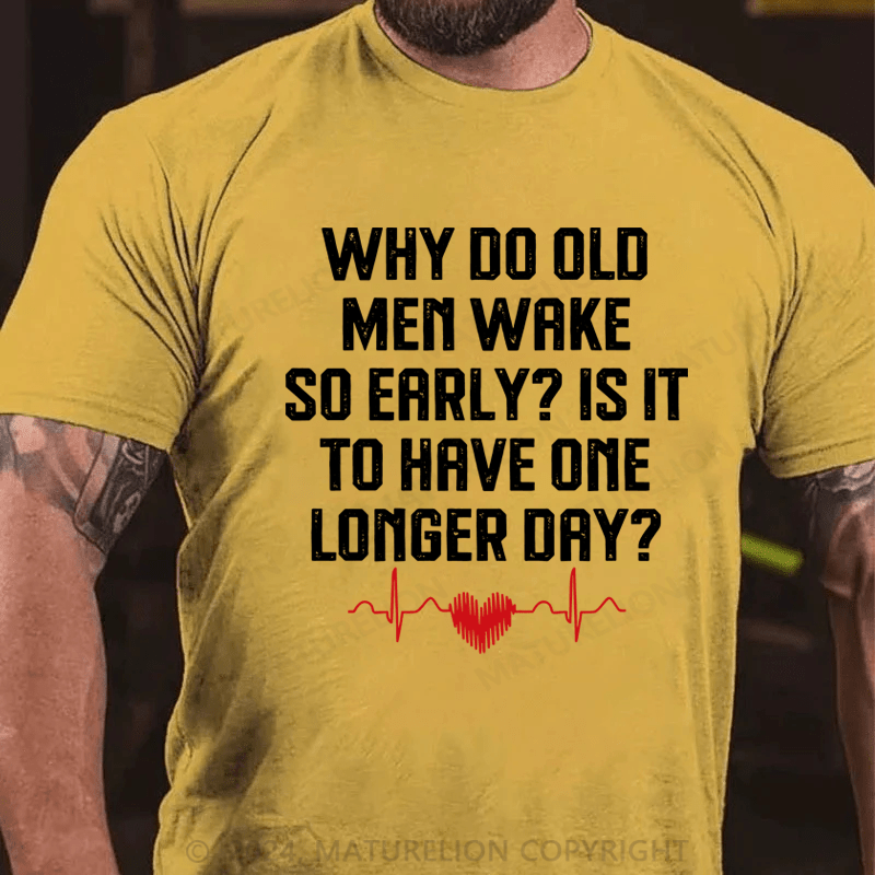 Maturelion Why Do Old Men Wake So Early  Is It To Have One Longer Day T-Shirt