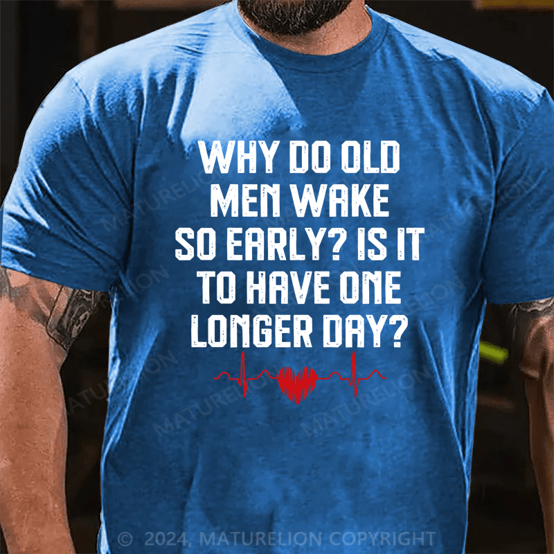 Maturelion Why Do Old Men Wake So Early  Is It To Have One Longer Day T-Shirt