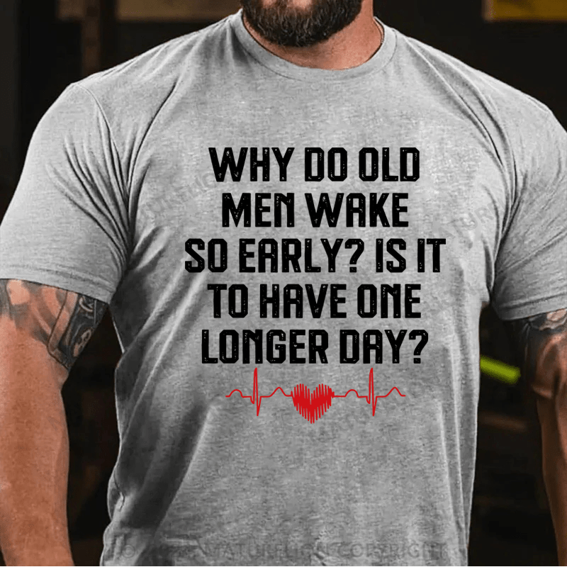 Maturelion Why Do Old Men Wake So Early  Is It To Have One Longer Day T-Shirt