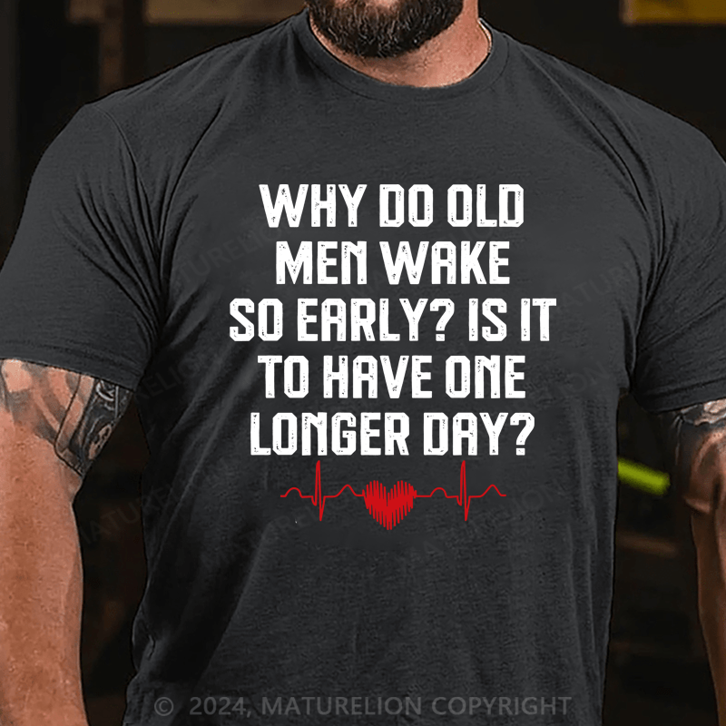 Maturelion Why Do Old Men Wake So Early  Is It To Have One Longer Day T-Shirt