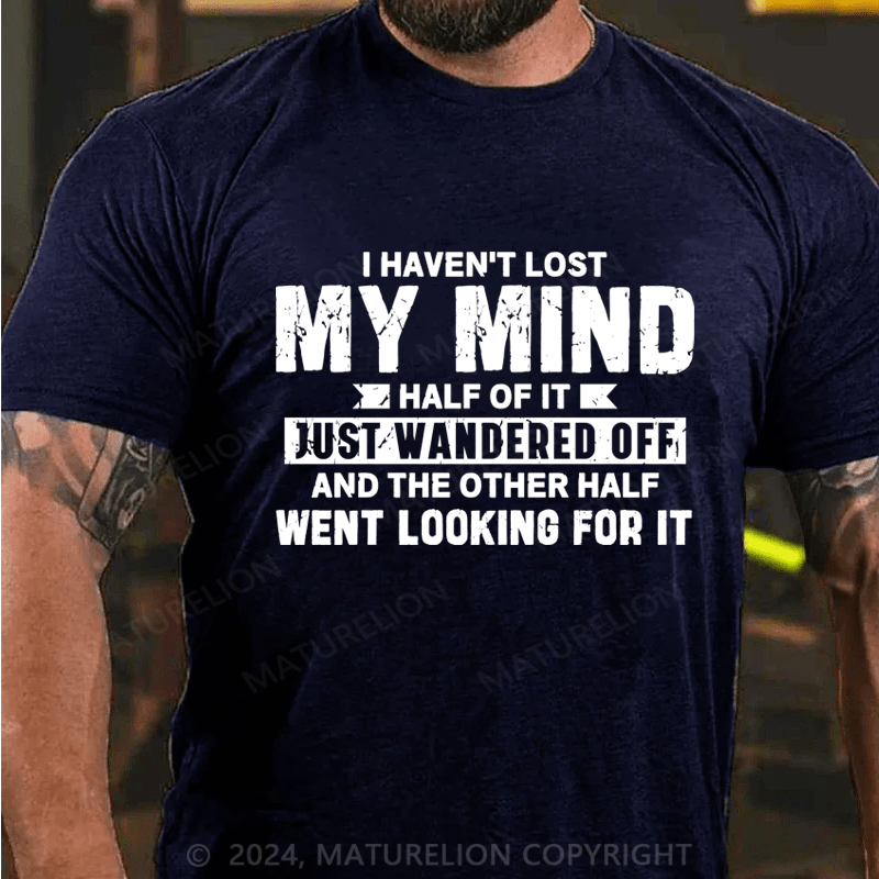 Maturelion I Haven't Lost My Mind, Half Of It Just Wandered Off T-Shirt