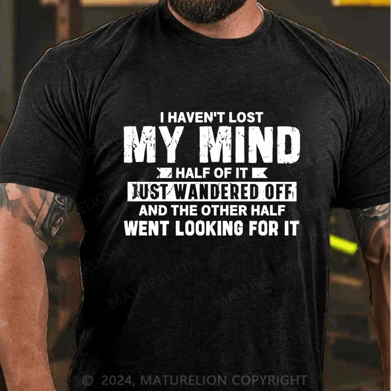 Maturelion I Haven't Lost My Mind, Half Of It Just Wandered Off T-Shirt