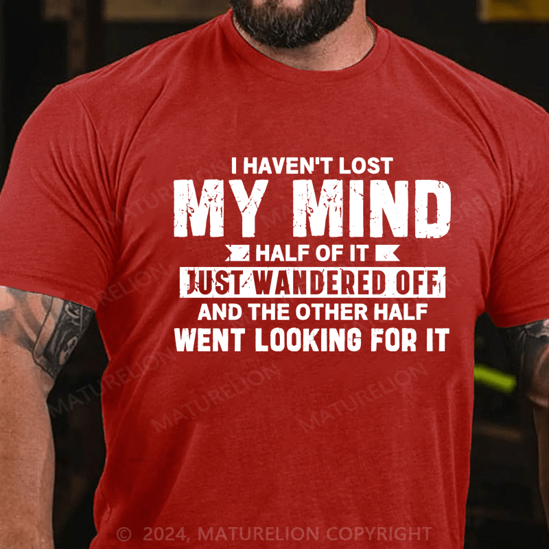 Maturelion I Haven't Lost My Mind, Half Of It Just Wandered Off T-Shirt