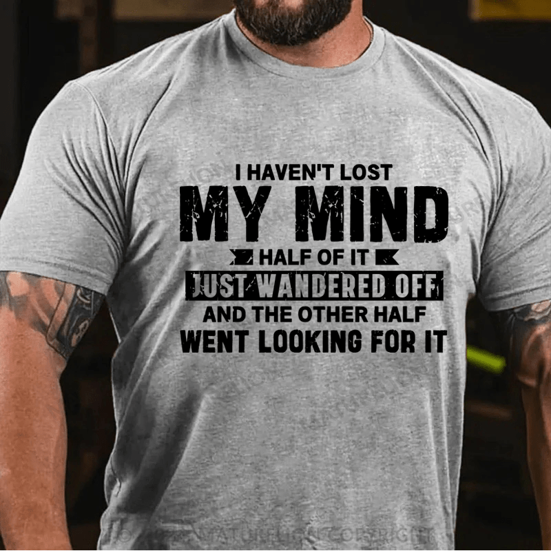 Maturelion I Haven't Lost My Mind, Half Of It Just Wandered Off T-Shirt