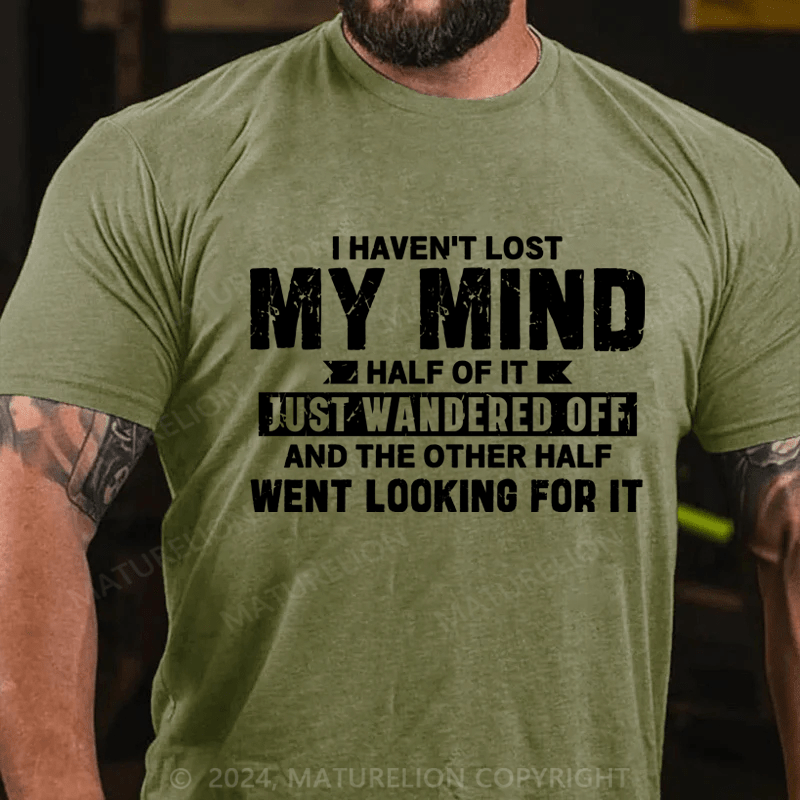 Maturelion I Haven't Lost My Mind, Half Of It Just Wandered Off T-Shirt