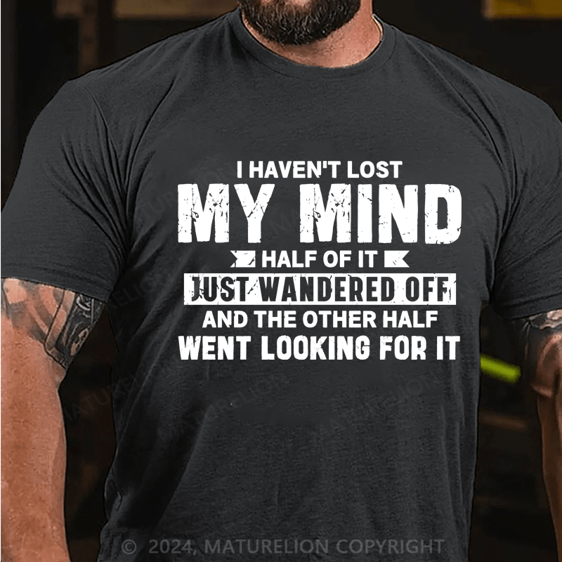 Maturelion I Haven't Lost My Mind, Half Of It Just Wandered Off T-Shirt