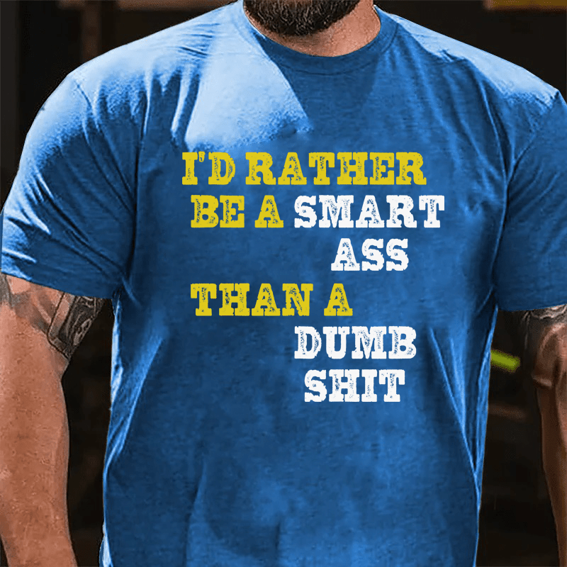 Maturelion I'd Rather Be A Smart Ass Than A Dumb Shit Cotton T-Shirt