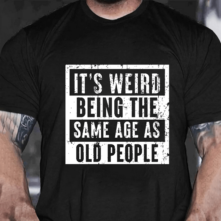 Maturelion It's Weird Being The Same Age As Old People T-shirt