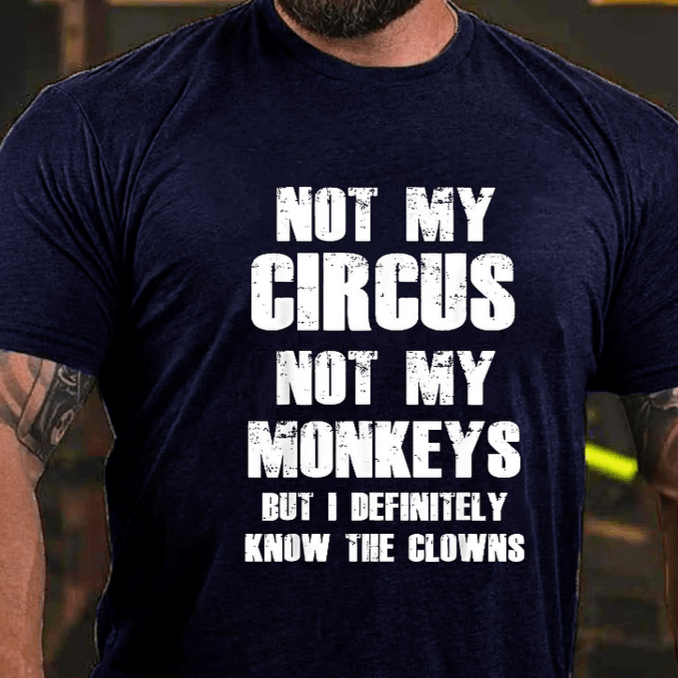 Maturelion Not My Circus Not My Monkeys But I Definitely Know The Clowns Funny Print T-shirt