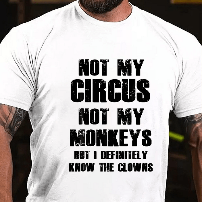 Maturelion Not My Circus Not My Monkeys But I Definitely Know The Clowns Funny Print T-shirt