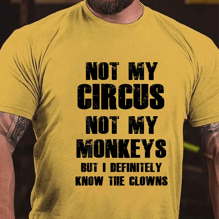 Maturelion Not My Circus Not My Monkeys But I Definitely Know The Clowns Funny Print T-shirt