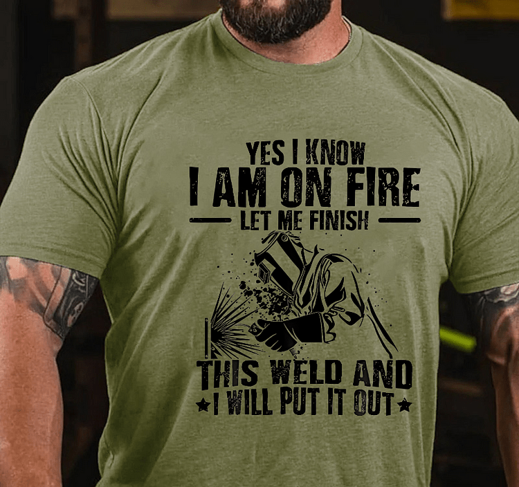 Maturelion Yes I Know I'm On Fire Let Me Finish This Weld And I Will Put It Out Funny Welding Print T-shirt