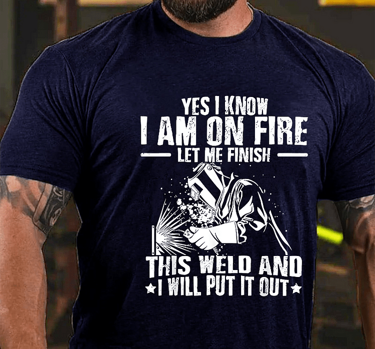 Maturelion Yes I Know I'm On Fire Let Me Finish This Weld And I Will Put It Out Funny Welding Print T-shirt