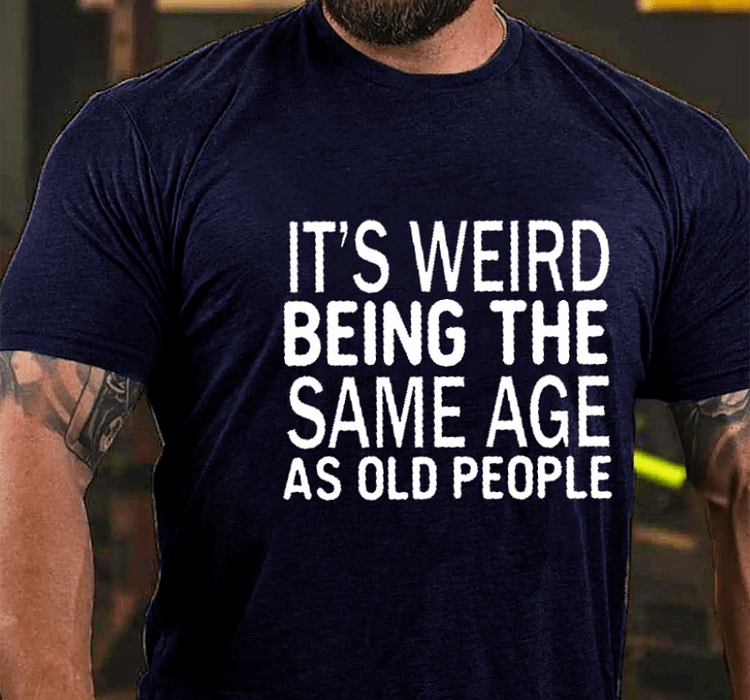 Maturelion It's Weird Being The Same Age As Old People Funny Old Man T-shirt