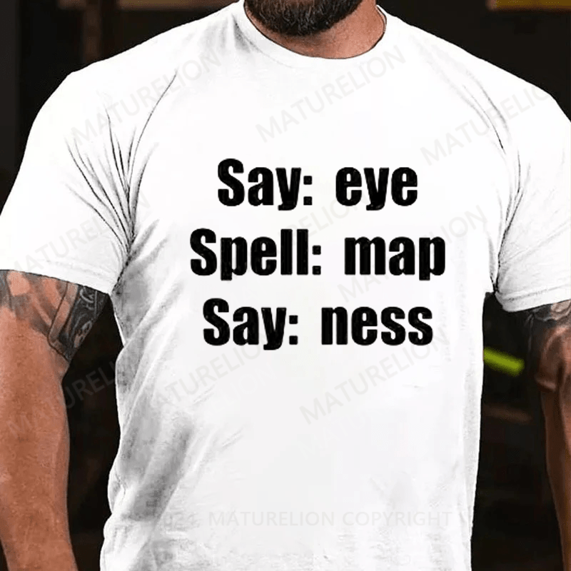 Maturelion Funny Joke Prank Say Eye Spell Map Say Ness I Am A T-Shirt