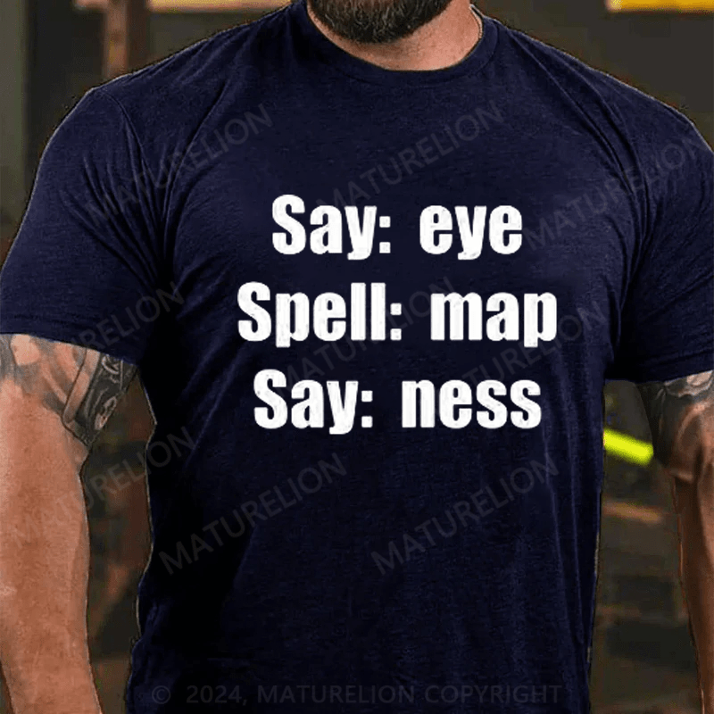 Maturelion Funny Joke Prank Say Eye Spell Map Say Ness I Am A T-Shirt