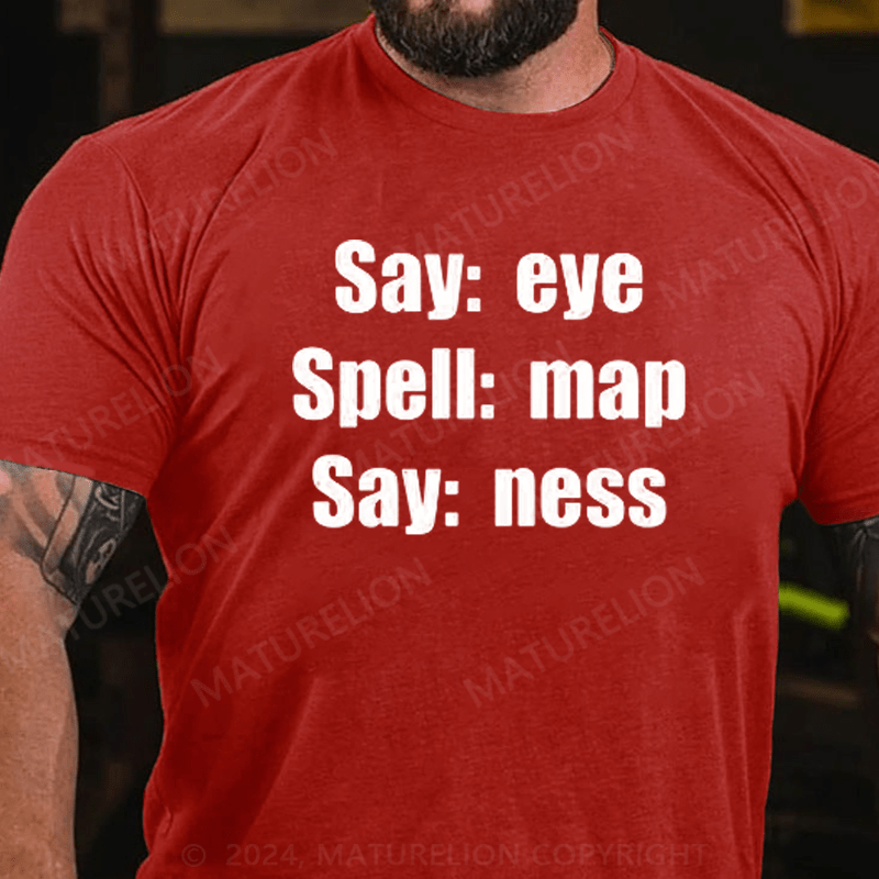 Maturelion Funny Joke Prank Say Eye Spell Map Say Ness I Am A T-Shirt