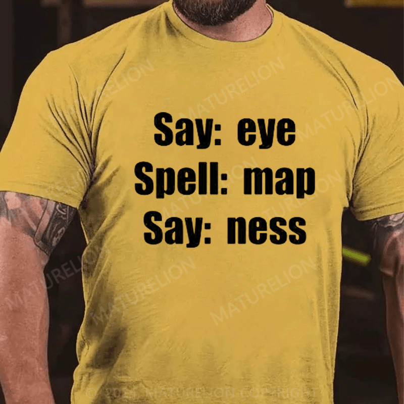 Maturelion Funny Joke Prank Say Eye Spell Map Say Ness I Am A T-Shirt