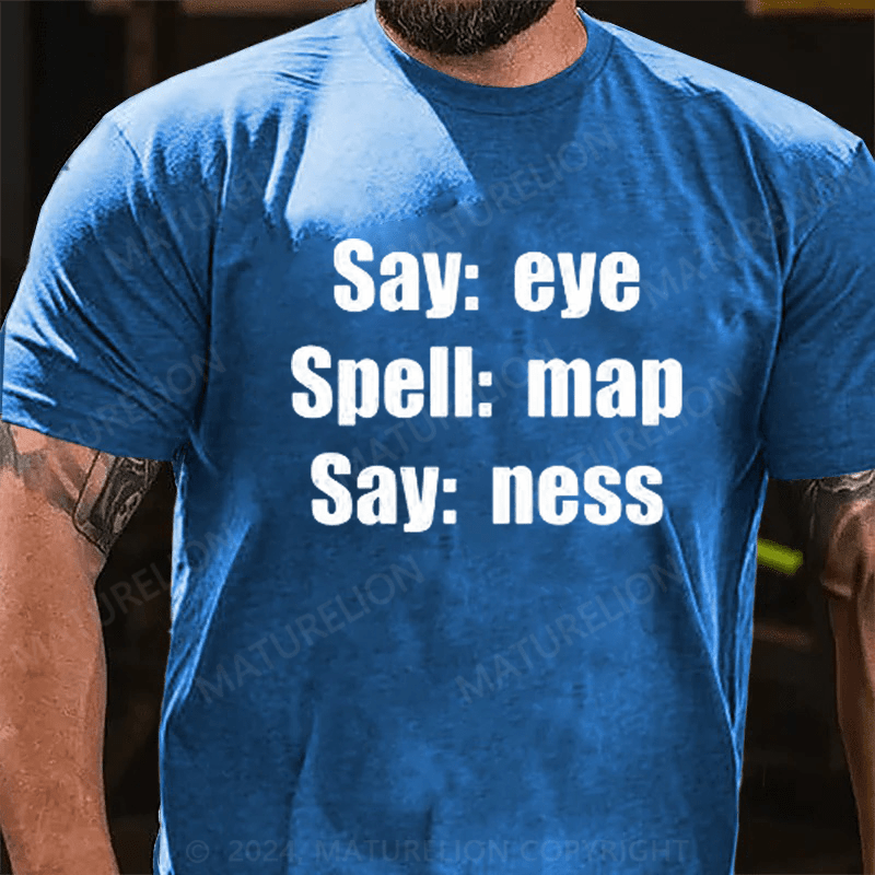 Maturelion Funny Joke Prank Say Eye Spell Map Say Ness I Am A T-Shirt