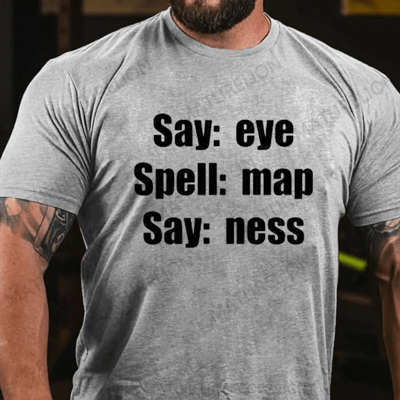 Maturelion Funny Joke Prank Say Eye Spell Map Say Ness I Am A T-Shirt