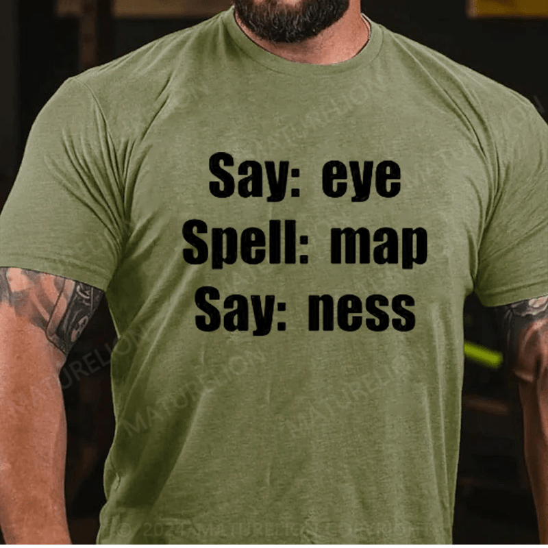 Maturelion Funny Joke Prank Say Eye Spell Map Say Ness I Am A T-Shirt